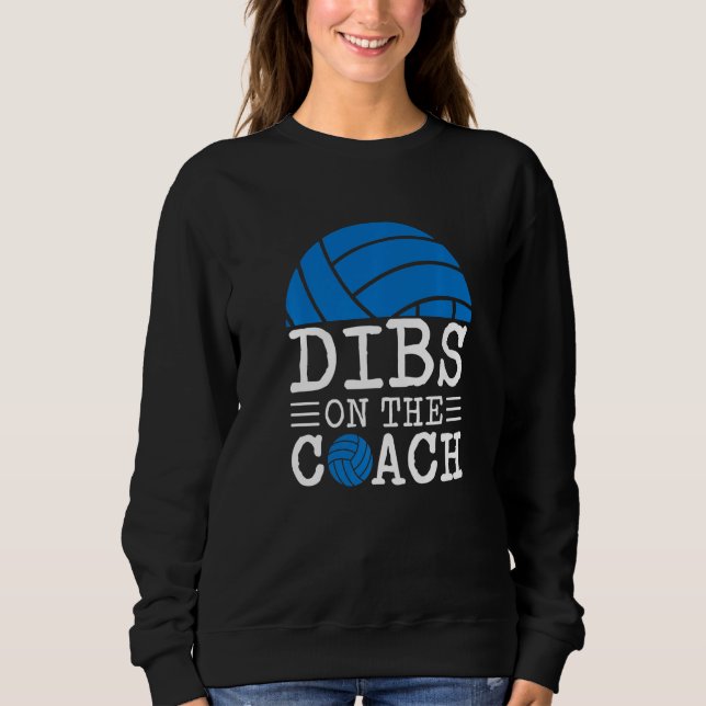 Dibs on The Coach for Coach's Wife Funny Volleybal Sweatshirt (Front)