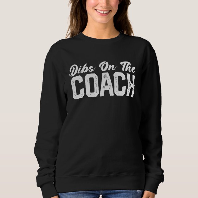 Dibs On The Coach Softball Baseball Football Socce Sweatshirt (Front)