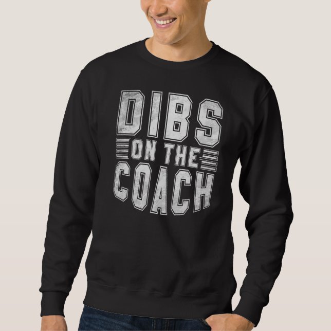 Dibs On The Coach Sports Coach Sweatshirt (Front)