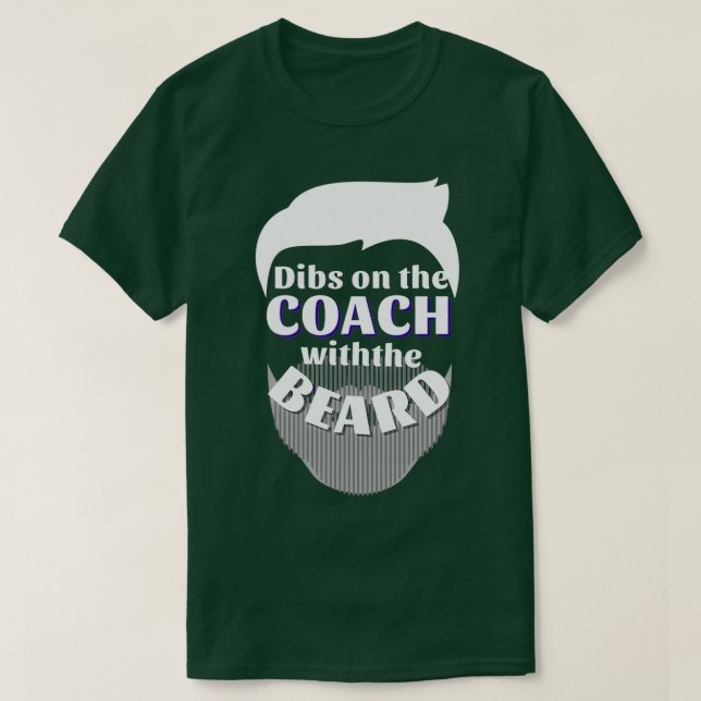 Dibs on the coach with the beard 4 T-Shirt (Design Front)