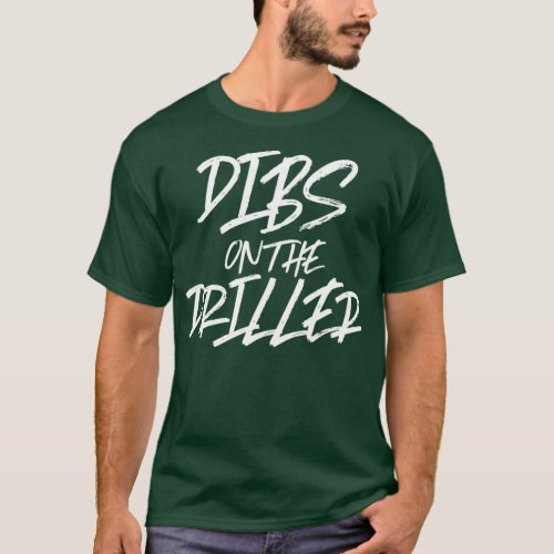 Dibs On The Driller Funny Best Gift Oil Well Rig T_Shirt