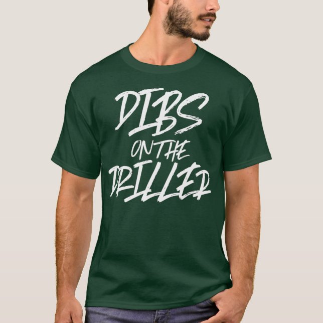 Dibs On The Driller Funny Best Gift Oil Well Rig T-Shirt (Front)
