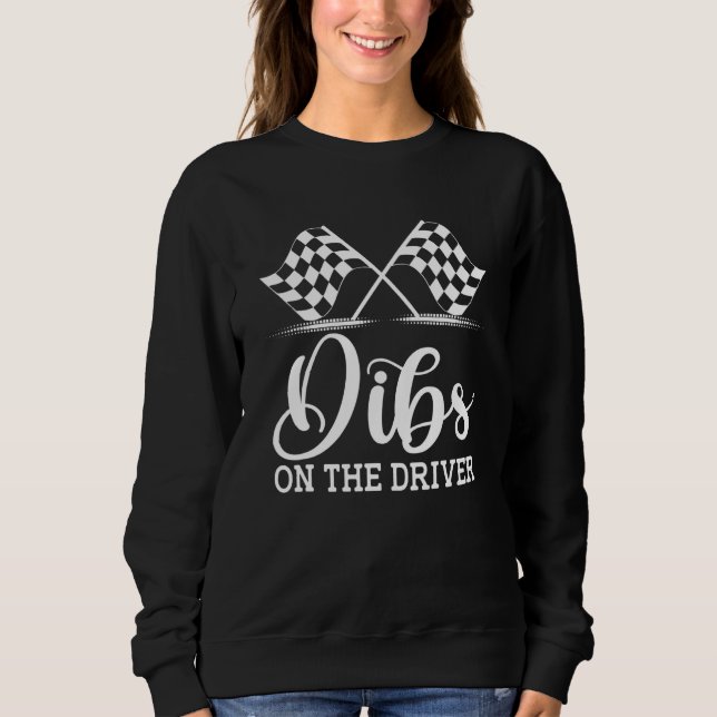 Dibs On The Driver  Drag Racer Race Flag Car Wife Sweatshirt (Front)