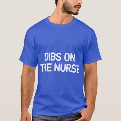 Dibs On The Nurse funny jokes sarcastic T_Shirt
