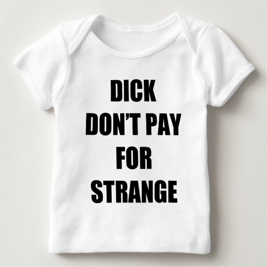Dick Don't Pay for Strange Baby T-Shirt