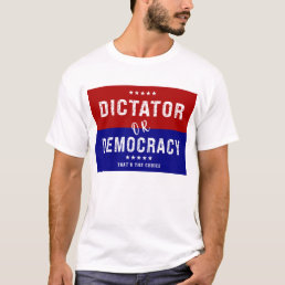 Dictator or Democracy: That&#39;s the Choice T-Shirt