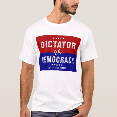 Dictator or Democracy Thats the Choice T_Shirt