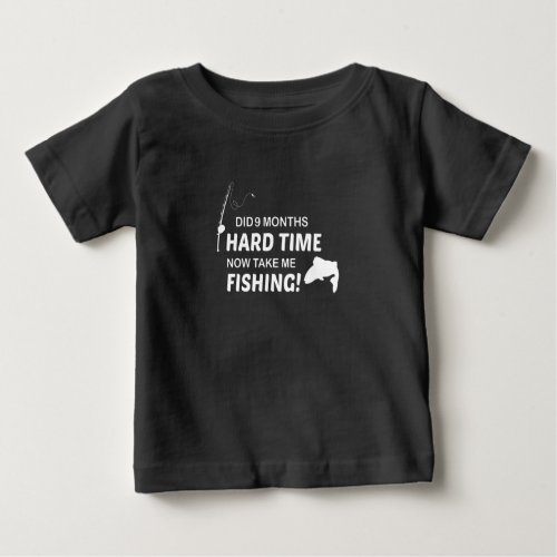 Did 9 months hard time now take me fishingBaby  Baby T_Shirt