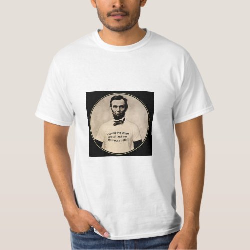 Did Abe Lincoln feel underappreciated T_Shirt