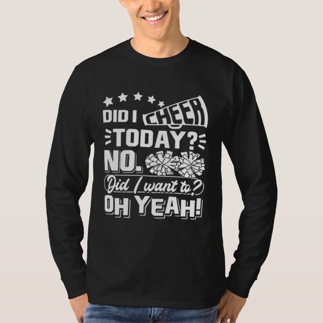 Did I Cheer Today No Did I Want To Oh Yeah Cheerle T-Shirt (Front)