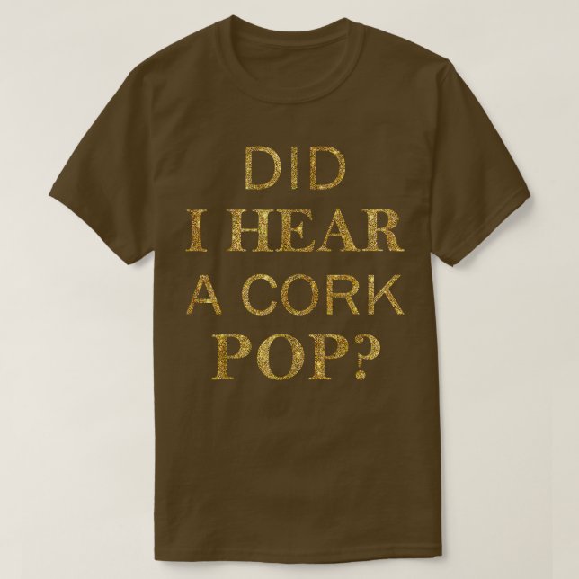 Did I Hear A Cork Pop T-shirt1772 T-Shirt (Design Front)