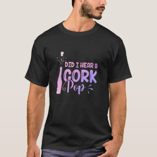 Did I Hear A Cork Pop Women Bubbly Wine Drinking P T-Shirt