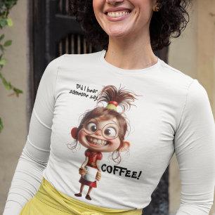 Did I hear, Coffee! T-Shirt