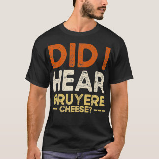 Did I Hear Gruyere Cheese Jokes fo gift goku T-Shirt