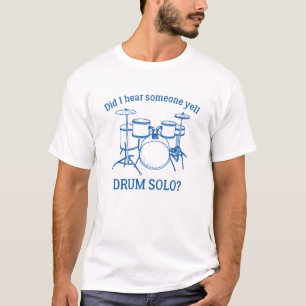 Did I Hear Someone Yell Drum Solo T-Shirt
