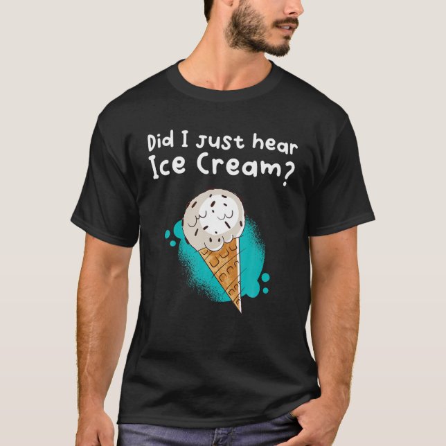 Did I Just Hear Ice Cream? T-Shirt (Front)