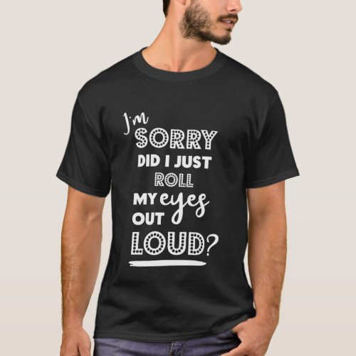 did i just roll my eyes out loud funny graphic T_Shirt