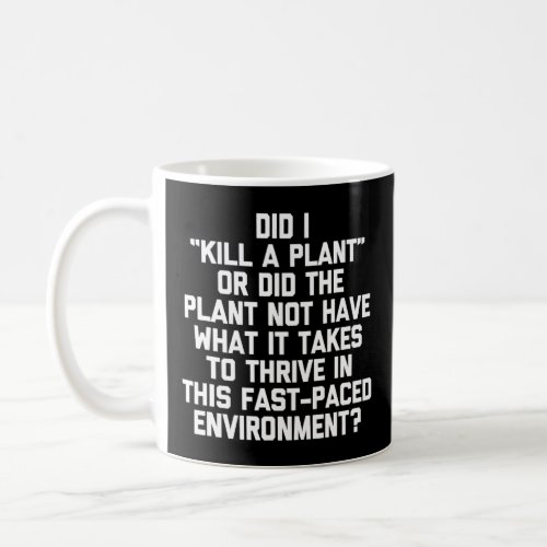 Did I Kill A Plant   Saying Gardener Plants Garden Coffee Mug