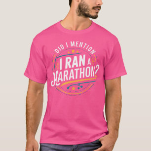 Did I Mention I Ran A Marathon Funny Marathon Runn T-Shirt
