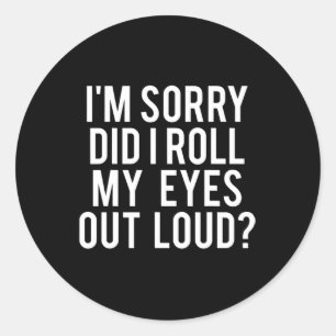 Did I Roll My Eyes Out Loud Classic Round Sticker