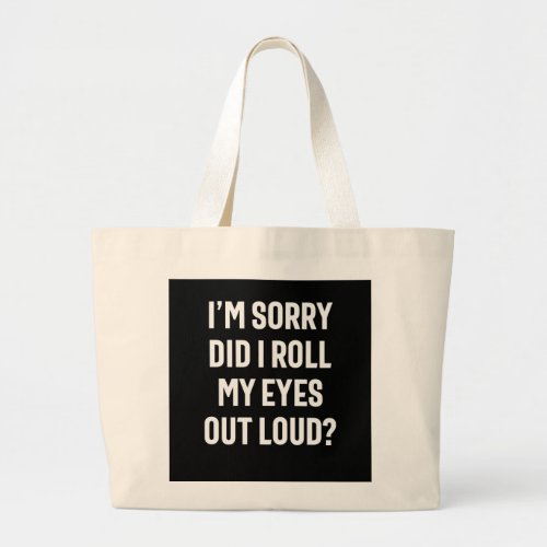 Did I Roll My Eyes Out Loud _ Funny Sarcastic   Large Tote Bag