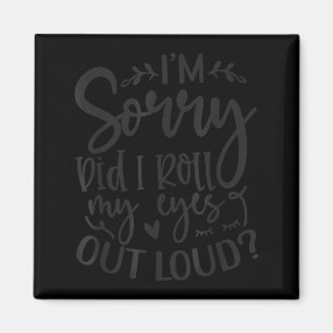 Did I Roll My Eyes Out Loud Funny Sarcastic Quotes Magnet