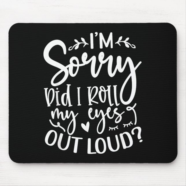Did I Roll My Eyes Out Loud Funny Sarcastic Quotes Mouse Pad (Front)