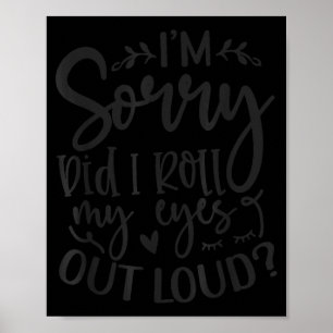 Did I Roll My Eyes Out Loud Funny Sarcastic Quotes Poster