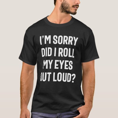 Did I Roll My Eyes Out Loud _ Funny Sarcastic T_Shirt
