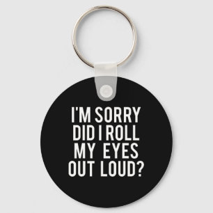 Did I Roll My Eyes Out Loud Keychain