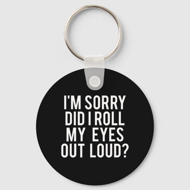 Did I Roll My Eyes Out Loud  Keychain (Front)