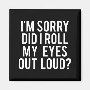 Did I Roll My Eyes Out Loud Magnet