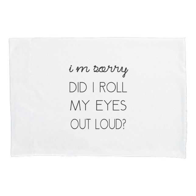Did I Roll My Eyes Out Loud? Pillow Case (Front)