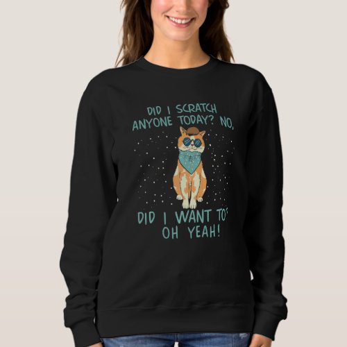 Did I Scratch Anyone Today No Did I Want To  Cute  Sweatshirt