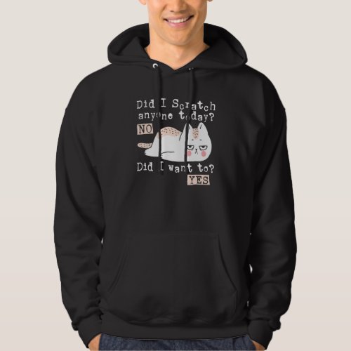 Did I scratch anyone today  sarcastic cat Hoodie
