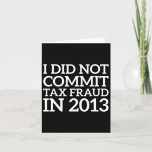 Did Not Commit Tax Fraud In 2013 Funny Joke For Da Card