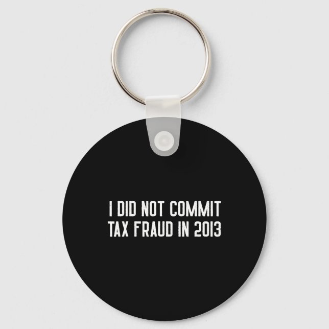Did Not Commit Tax Fraud In 2013 Funny Joke For Da Keychain (Front)