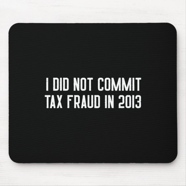Did Not Commit Tax Fraud In 2013 Funny Joke For Da Mouse Pad (Front)