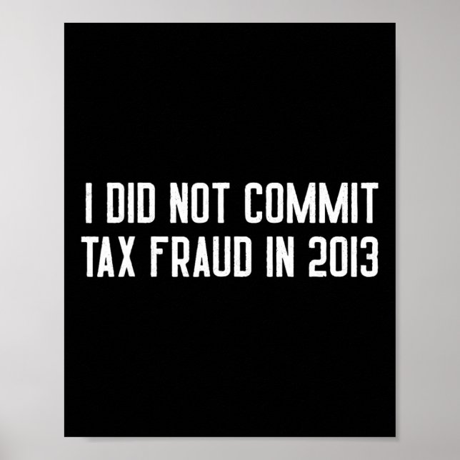 Did Not Commit Tax Fraud In 2013 Funny Joke For Da Poster (Front)