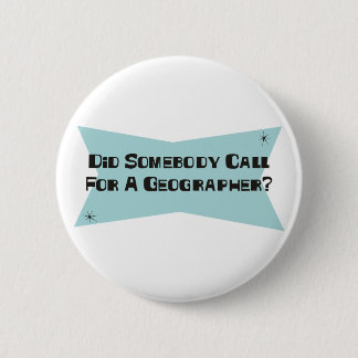 Did Somebody Call For A Geographer Pinback Button