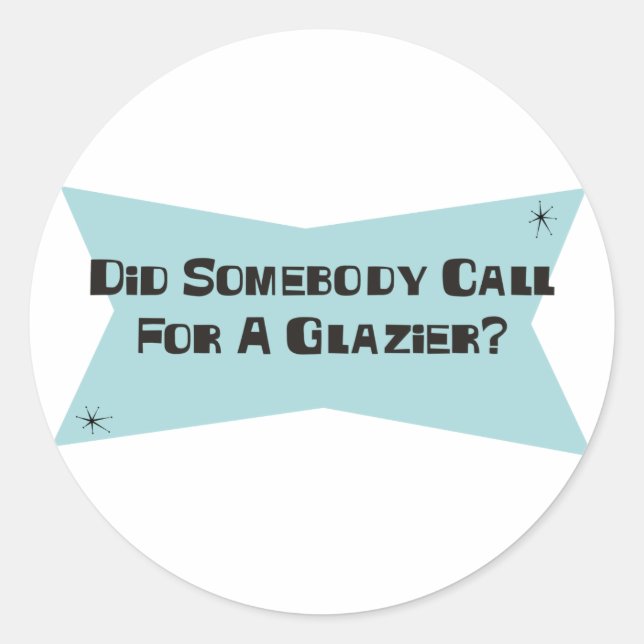 Did Somebody Call For A Glazier Classic Round Sticker (Front)