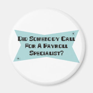 Did Somebody Call For A Payroll Specialist Magnet