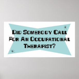Did Somebody Call For An Occupational Therapist Poster