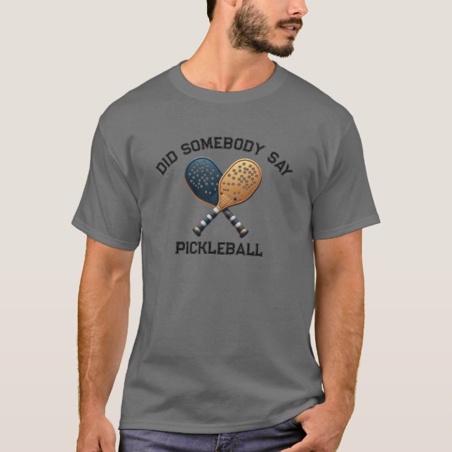 Did Somebody Say Pickleball T-Shirt (Front)