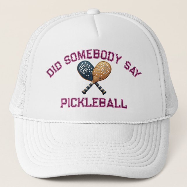 Did Somebody Say Pickleball Trucker Hat (Front)