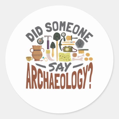 Did Someone Say Archaeology Archaeologist Classic Round Sticker