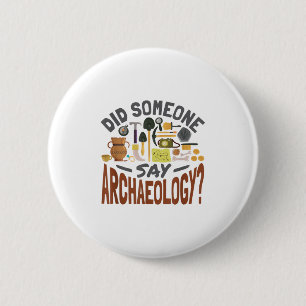Did Someone Say Archaeology - Archeology Archaeolo Button