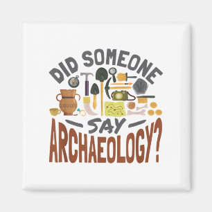 Did Someone Say Archaeology - Archeology Archaeolo Magnet