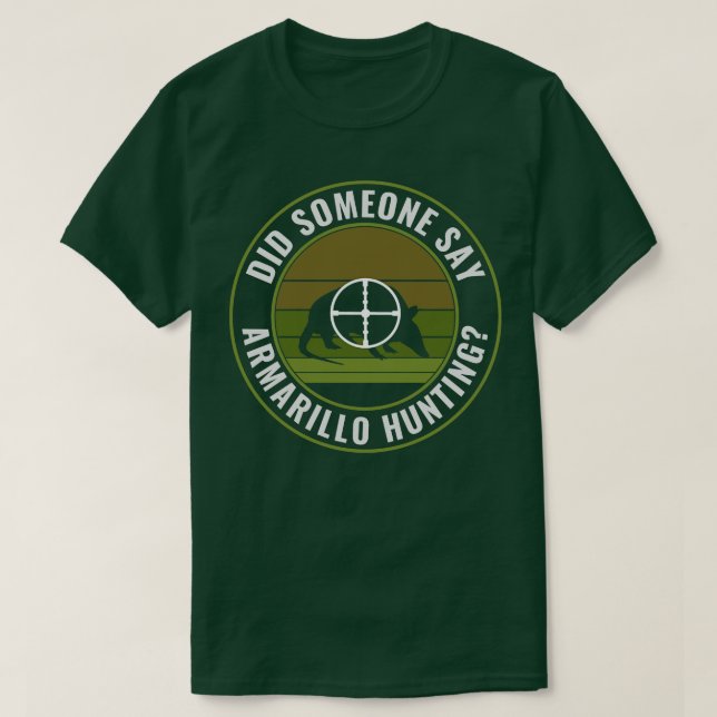 Did Someone Say Armadillo Hunting Funny Armadillo  T-Shirt (Design Front)
