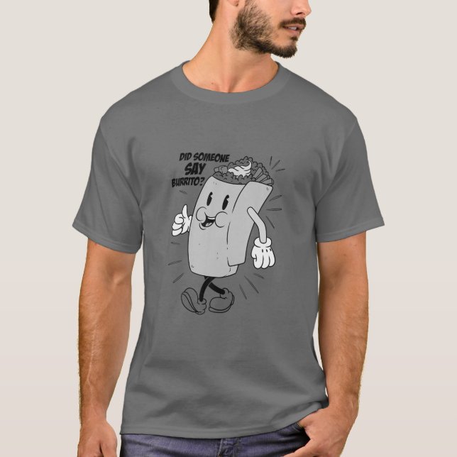 Did Someone Say Burrito - Taco Family Food Lover T-Shirt (Front)